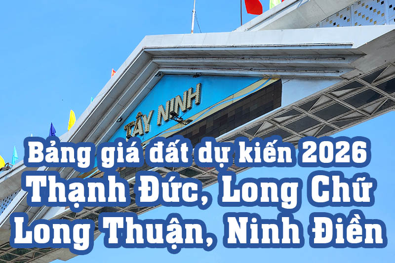 Bảng giá đất thổ cư Tây Ninh dự kiến 2026 các xã: Thạnh Đức, Long Chữ, Long Thuận, Ninh Điền